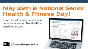 May 29th is National Senior Health and Fitness Day: Learn about nutrition and fitness for older adults on MedlinePlus medlineplus.gov