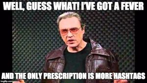 Christopher Walken Fever Meme with the text 'Well, guess what! I’ve got a fever / and the only prescription is more hashtags'