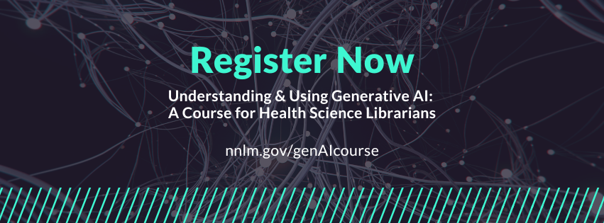 Register now - Understanding & Using Generative AI: A Course for Health Science Librarians