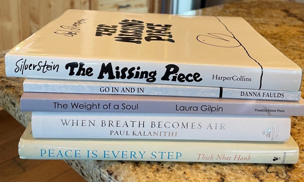 This book spine poem reads: The Missing Piece, Go In and In the Weight of a Soul, When Breath Becomes Air, Peace is Every Step.