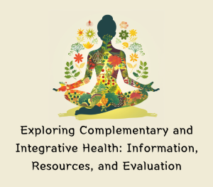 a person sitting cross legged with images of plants in warm colors filling in the body outline and around the figure. Text at bottom includes title of class "Exploring Complementary and Integrative Health: Information, Resources, and Evaluation"