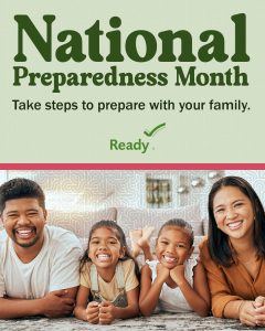 Top: light green background, dark green text National Preparedness Month Take Steps to prepare with your family and the ready.gov logo.

Bottom: Picture of a multiracial family (Black/Asian) laying on the ground in a house smiling, parents on the ends, two kids in the middle.