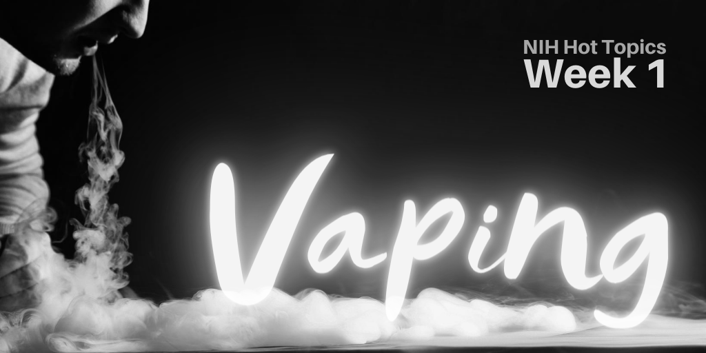 A person blows smoke or vapor down onto a flat surface. Black background with white/grey text that read: NIH Hot Topics Week 1 Vaping